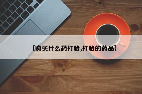 打胎药私人购买违法吗【购买什么药打胎,打胎的药品】